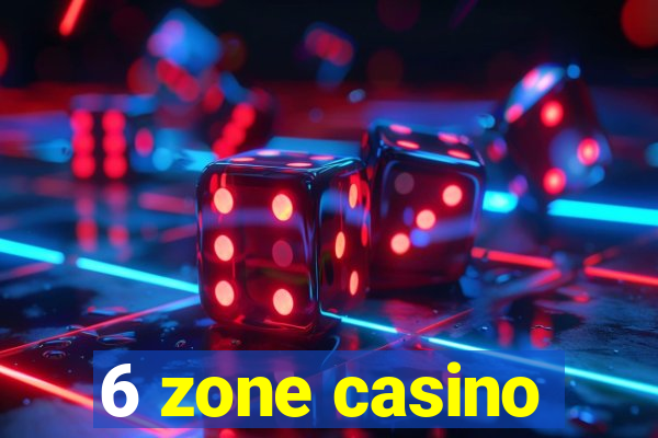 6 zone casino